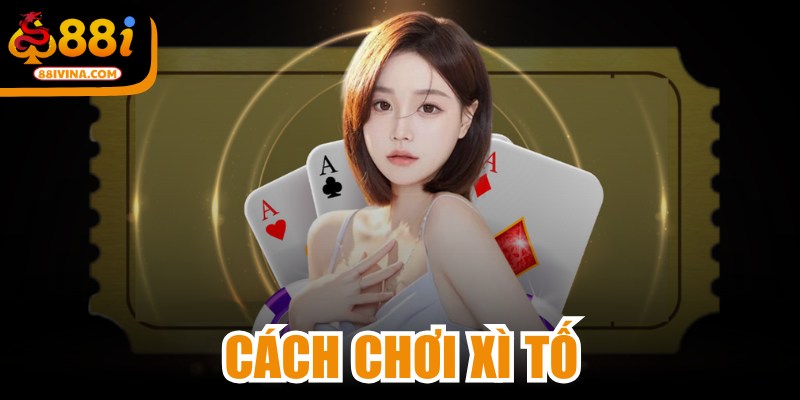 Cách Chơi Xì Tố
